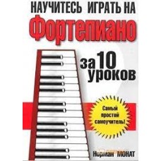 Научитесь играть на фортепиано за 10 уроков. Норман Монат Научитесь играть на фортепиано за 10 уроков. Норман Монат